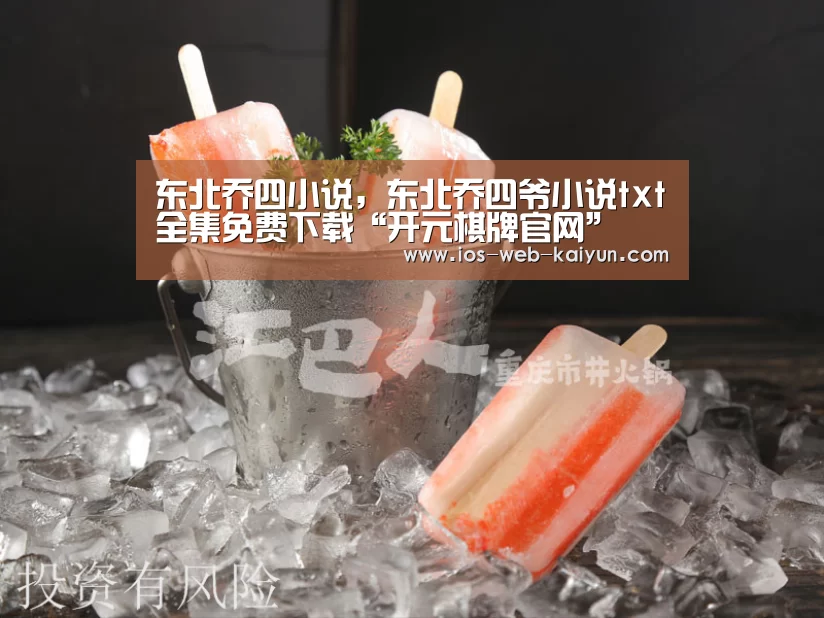 东北乔四小说,东北乔四爷小说txt全集免费下载“开元棋牌官网”